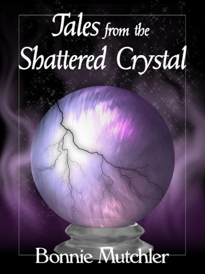 Tales of the Shattered Crystal by Bonnie Mutchler