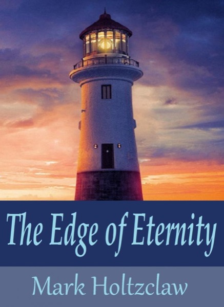 The Edge of Eternity by Mark Holtzclaw