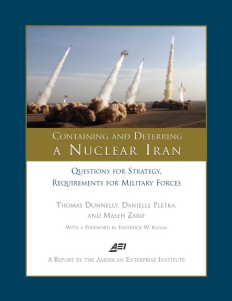 Containing and Deterring a Nuclear Iran by American Enterprise Institute Foreign and Defense Policy Studies