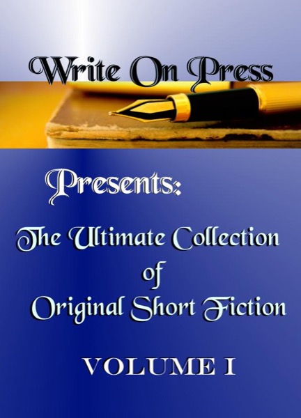 Write On Press Presents: The Ultimate Collection of Original Short Fiction, Volume I by Write On Press