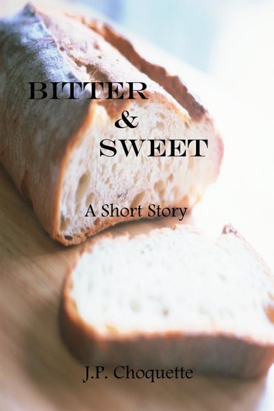 Bitter & Sweet: a Short Story by J.P. Choquette