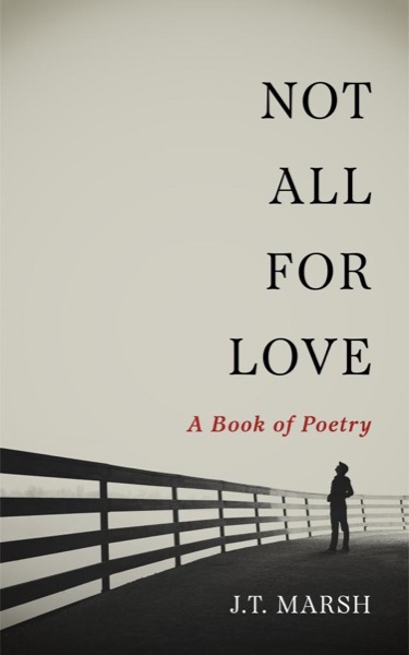 Not All For Love: A Book of Poetry by J.T. Marsh