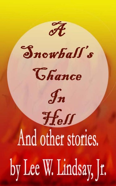 A Snowball's Chance in Hell And Other Stories. by Lee W. Lindsay, Jr