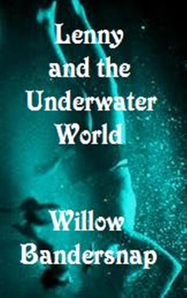 Lenny and the Underwater World by Willow Bandersnap