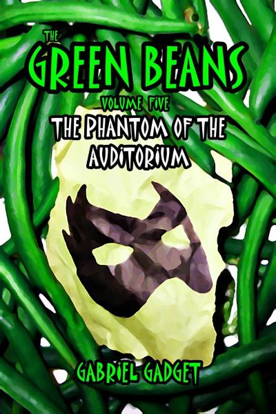 The Green Beans, Volume 5: The Phantom of the Auditorium by Gabriel Gadget