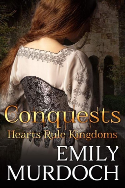 Conquests: Hearts Rule Kingdoms by Emily Murdoch