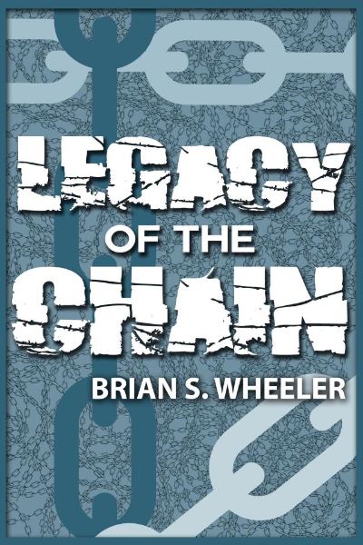 Legacy of the Chain by Brian S. Wheeler