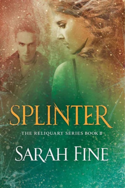 Splinter (Reliquary Series Book 2) by Sarah Fine