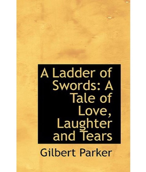 A Ladder of Swords: A Tale of Love, Laughter and Tears by Gilbert Parker