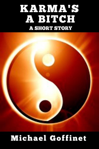 Karma's a Bitch: A Short Story by Michael Goffinet