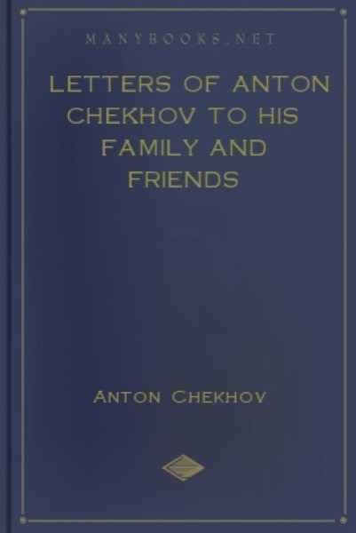 Letters of Anton Chekhov to His Family and Friends by Anton Chekhov