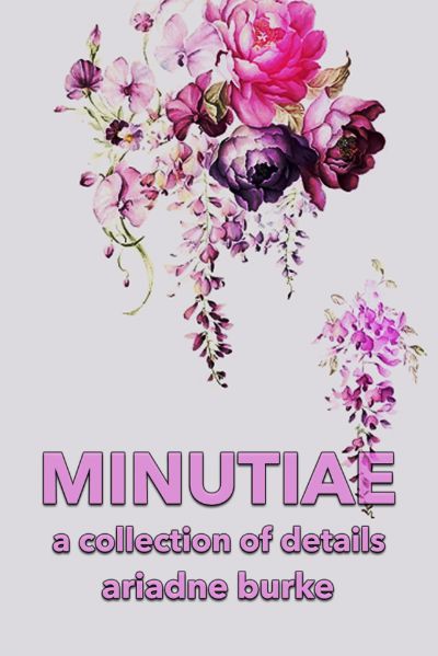 Minutiae by Ariadne Burke