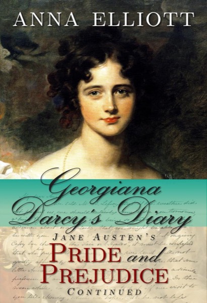 Georgiana Darcy's Diary: Jane Austen's Pride and Prejudice continued by Anna Elliott