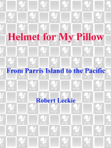 Helmet for My Pillow: From Parris Island to the Pacific by Robert Leckie