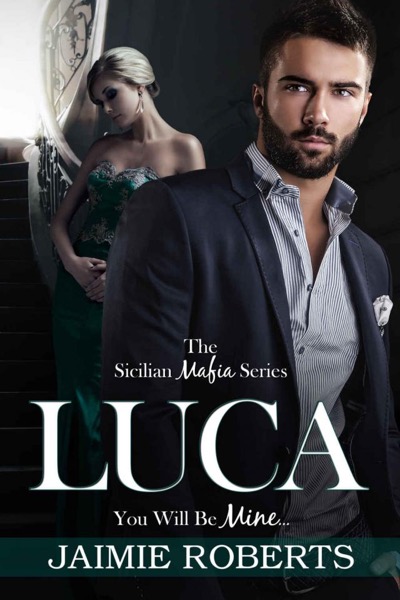 Luca - You Will Be Mine (Sicilian Mafia #1) by Jaimie Roberts