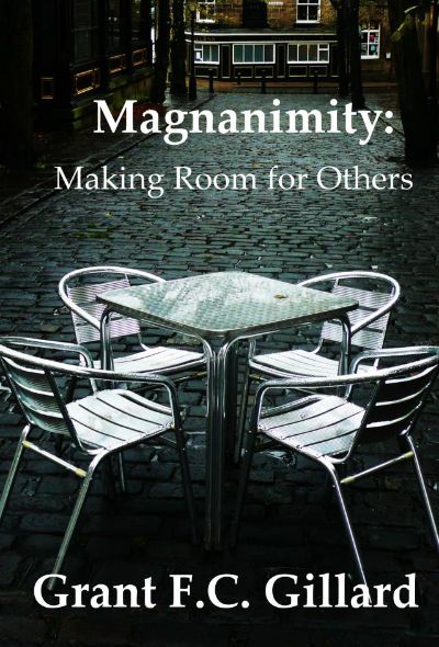 Magnanimity: Making Room for Others by Grant Gillard