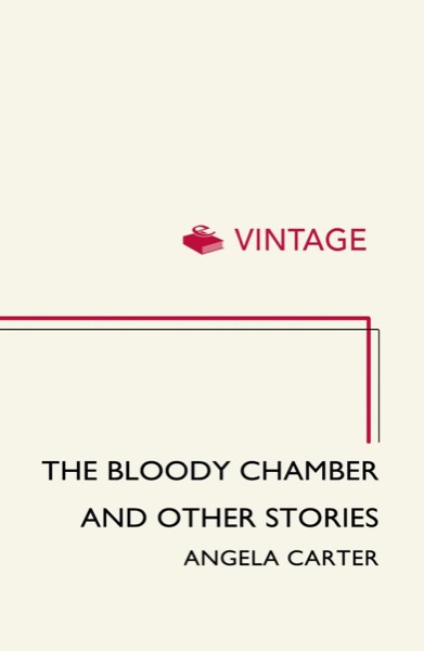 The Bloody Chamber and Other Stories by Angela Carter by Angela Carter