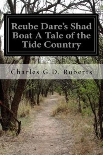 Reube Dare''s Shad Boat: A Tale of the Tide Country by Sir Charles G. D. Roberts