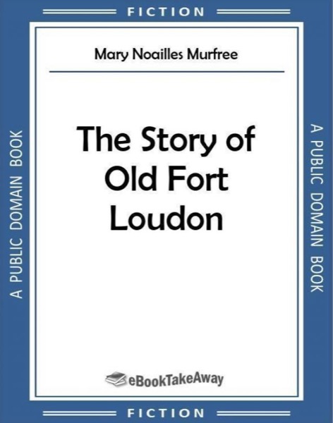 The Story of Old Fort Loudon by Mary Noailles Murfree