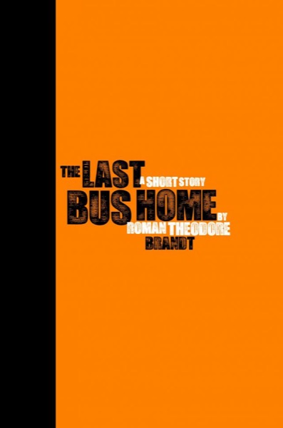 The Last Bus Home by Roman Theodore Brandt