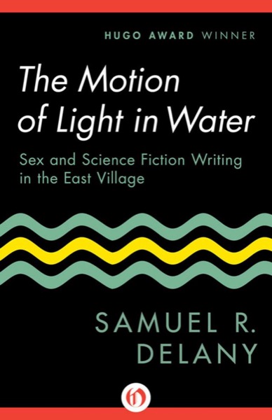 The Motion of Light in Water: Sex and Science Fiction Writing in the East Village by Samuel R. Delany