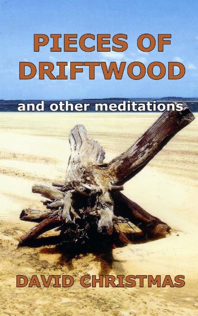 Pieces of Driftwood and other meditations by David Christmas