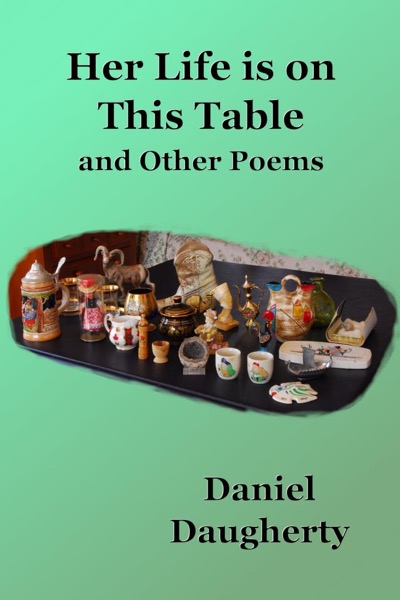 Her Life Is On This Table and Other Poems by Daniel Daugherty