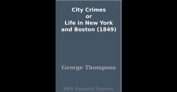 City Crimes; Or, Life in New York and Boston by George Thompson