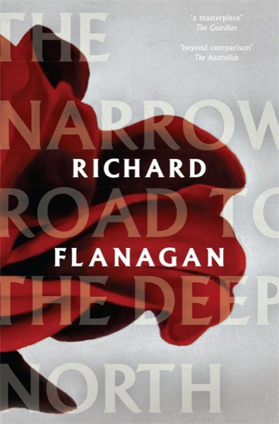 The Narrow Road to the Deep North by Richard Flanagan