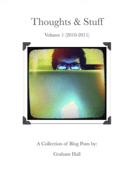 Thoughts & Stuff Volume 1: 2010 to 2011 by Graham Hall