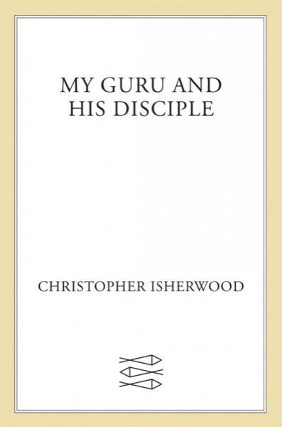 My Guru and His Disciple by Christopher Isherwood