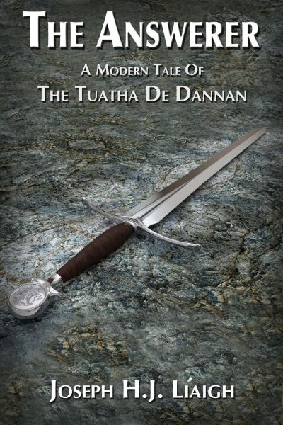 The Answerer: A Modern Tale Of The Tuatha De Dannan by Joseph H.J. Liaigh