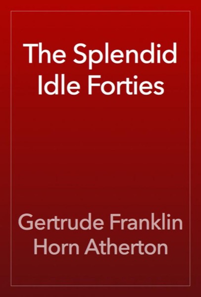 The Splendid Idle Forties: Stories of Old California by Gertrude Franklin Horn Atherton