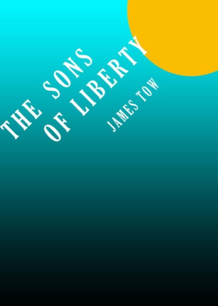 The Sons of Liberty by James Tow