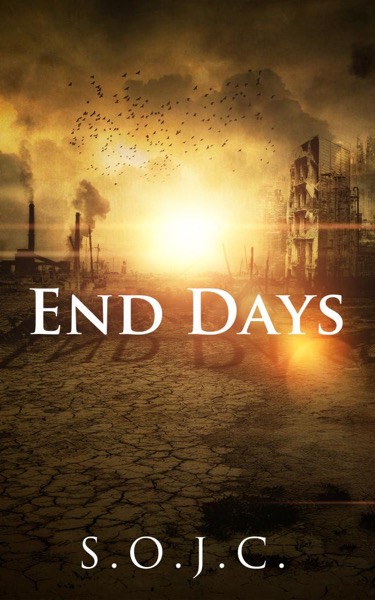 End Days by S. O. J. C.