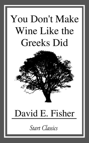 You Don't Make Wine Like the Greeks Did by David E. Fisher