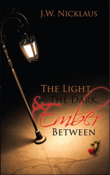 The Light, The Dark, And Ember Between by J.W. Nicklaus