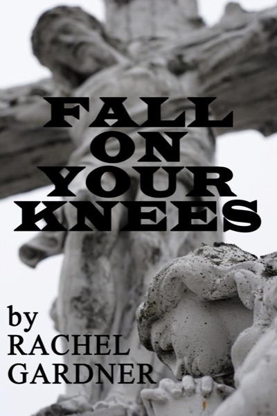 Fall On Your Knees by Rachel Gardner