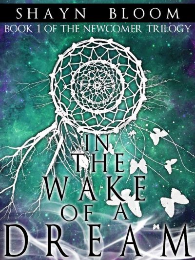 In the Wake of a Dream:  Book One of the Newcomer Trilogy by Shayn Bloom