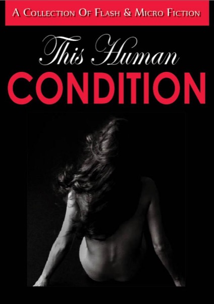 This Human Condition: A Collection of Flash and Micro Fiction by Petal Pusher Press