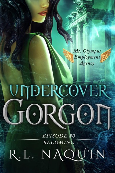 Undercover Gorgon: Episode #0 — Becoming (A Mt. Olympus Employment Agency Miniseries) by R.L. Naquin