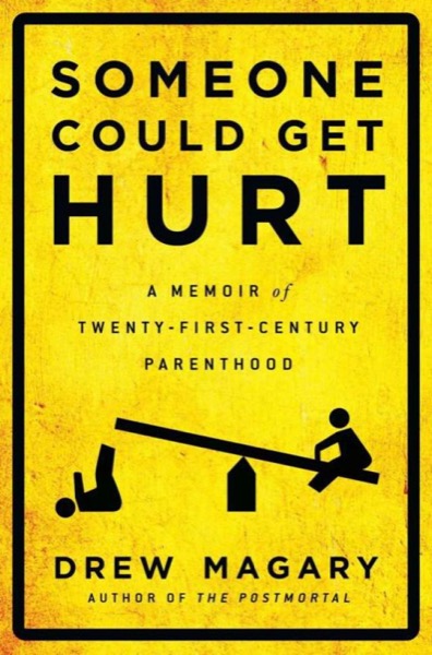 Someone Could Get Hurt: A Memoir of Twenty-First-Century Parenthood by Drew Magary