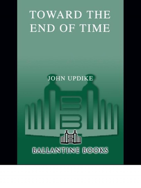 Toward the End of Time by John Updike