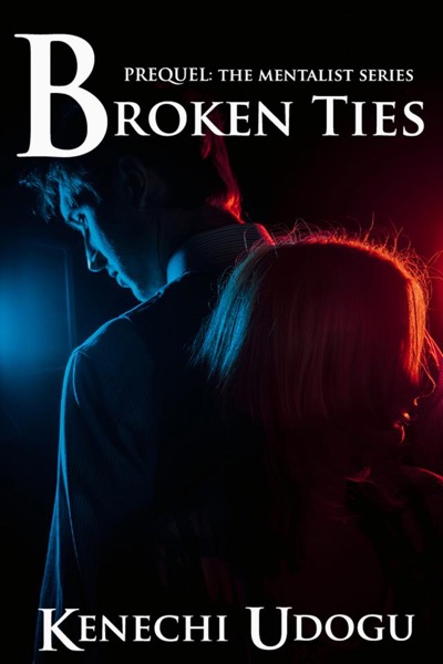 Broken Ties (Prequel to The Mentalist Series) by Kenechi Udogu