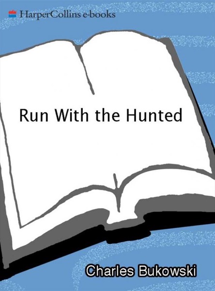 Run With the Hunted: A Charles Bukowski Reader