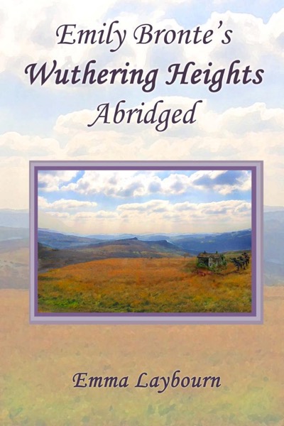 Emily Bronte's Wuthering Heights: Abridged by Emma Laybourn