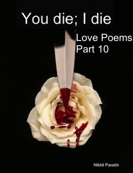 You die; I die - Love Poems - Part 10 by Nikhil Parekh