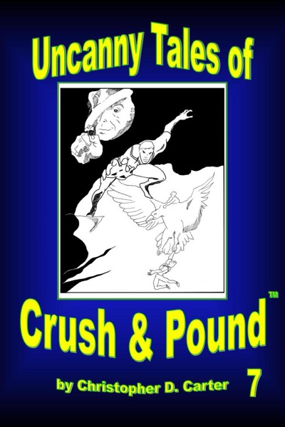 Uncanny Tales of Crush and Pound 7 by Christopher D. Carter