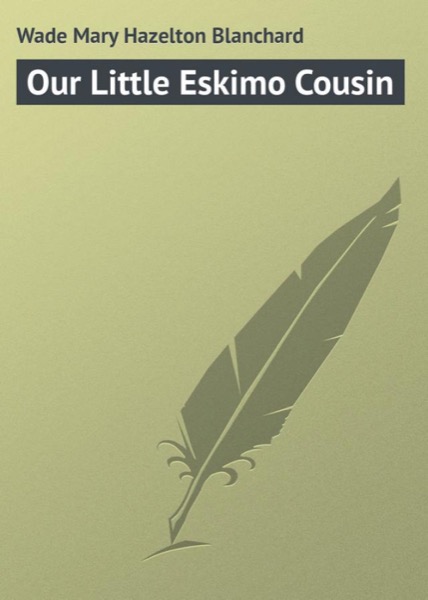 Our Little Eskimo Cousin by Mary Hazelton Blanchard Wade