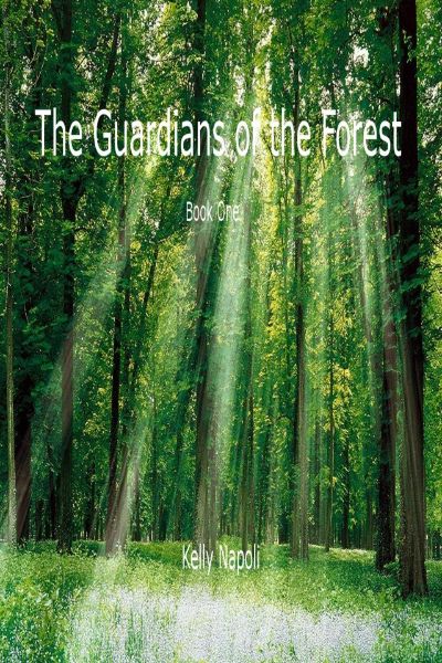 The Guardians of the Forest: Book One by Kelly Napoli